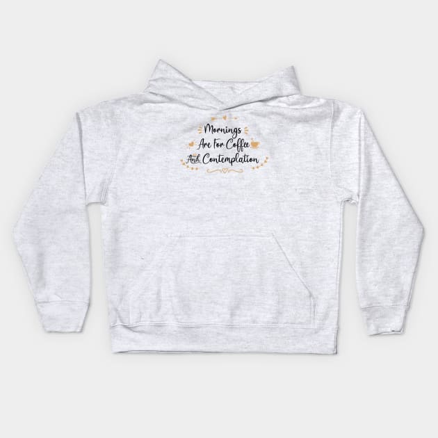Mornings Are For Coffee And Contemplation - coffee lover gift ideas Kids Hoodie by Ebhar
